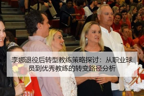 李娜退役后转型教练策略探讨：从职业球员到优秀教练的转变路径分析